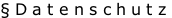 §Datenschutz