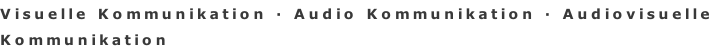 Visuelle Kommunikation · Audio Kommunikation · Audiovisuelle  Kommunikation